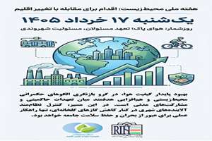 روز شمار هفته ملی محیط زیست؛ یکشنبه 17 خرداد 1405 ؛ هوای پاک؛ تعهد مسئولان، مسئولیت شهروندی